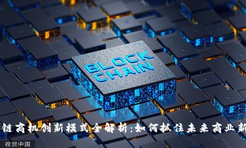 区块链商机创新模式全解析：如何抓住未来商业新风口
